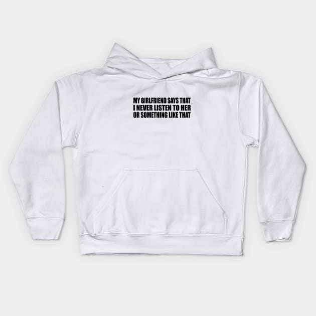 My girlfriend says that I never listen to her or something like that Kids Hoodie by DinaShalash